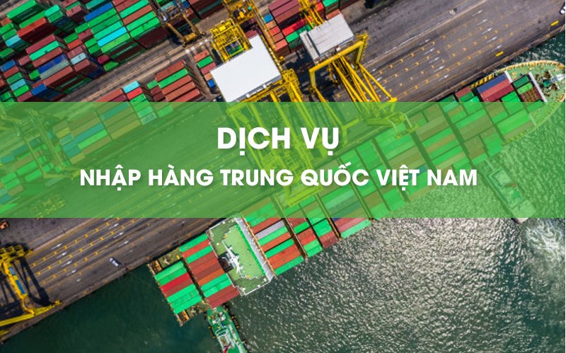 Dịch vụ nhập hàng Trung Quốc về Việt Nam